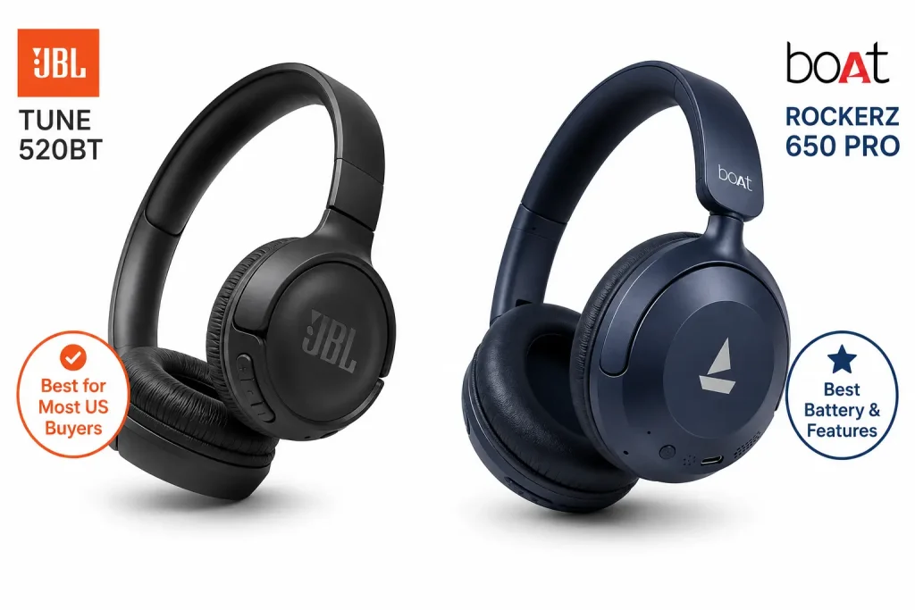 JBL Tune 520BT vs boAt Rockerz 650 Pro: Which Should You Buy? 14 JBL Tune 520BT review,
boAt Rockerz 650 Pro review,
best budget wireless headphones 2026,
on-ear vs over-ear headphones comparison,
JBL vs boAt headphones,
JBL Tune 520BT vs boAt Rockerz 650 Pro which is better,
boAt Rockerz 650 Pro Dolby Audio headphones review
JBL Tune 520BT battery life test,
best headphones under $50 2026,
JBL Pure Bass vs boAt Dolby Audio
should I buy JBL Tune 520BT or boAt Rockerz 650 Pro,
JBL Tune 520BT worth it,
boAt Rockerz 650 Pro worth buying,
best budget over-ear headphones USA,
JBL 520BT vs Rockerz 650 Pro for calls,
JBL Tune 520BT pros cons,
boAt Rockerz 650 Pro pros cons,
JBL Tune 520BT alternative,
boAt Rockerz 650 Pro vs JBL comparison,
does JBL Tune 520BT have ANC,
does boAt Rockerz 650 Pro have ANC,
JBL Tune 520BT Bluetooth codecs,
boAt Rockerz 650 Pro battery life test,
JBL 520BT vs boAt 650 Pro,
JBL vs boAt budget headphones,
on-ear vs over-ear comfort comparison,